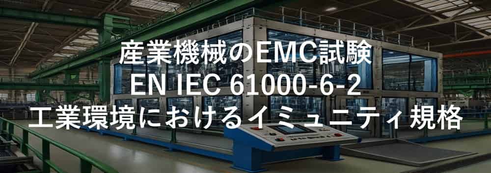 産業機械のEMC試験 EN IEC 61000-6-2(工業環境におけるイミュニティ規格)