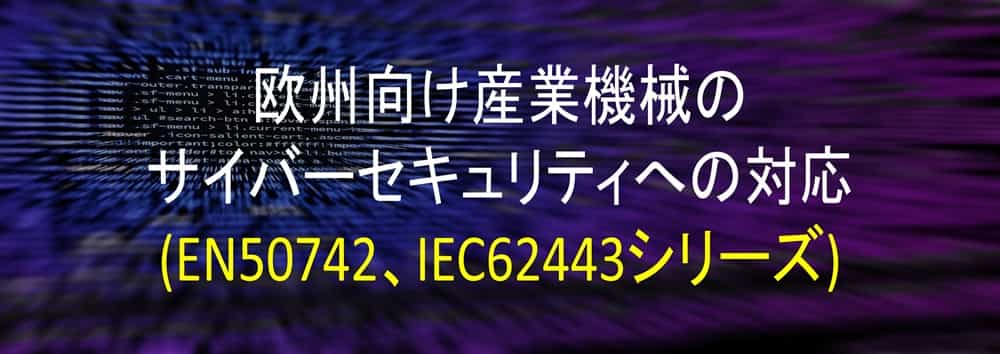 欧州向け産業機械のサイバーセキュリティ(EN50742、IEC62443シリーズ)